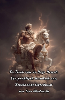 De Troon van de Hoge Hemel: Een praktisch toverboek van Zeusiaanse toverkunst (Dutch Edition)