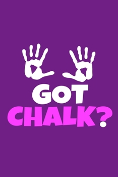 Got Chalk?: Blank Lined Notebook Practice Note Training Log Journal: Gymnastic Gifts For Gymnast Team Lover Fan Coach Girls Women Him Her 6x9 | 110 Blank  Pages | Plain White Paper | Soft Cover Book