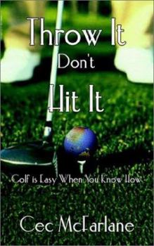 Paperback Throw It Don't Hit It: Golf is Easy When You Know How Book