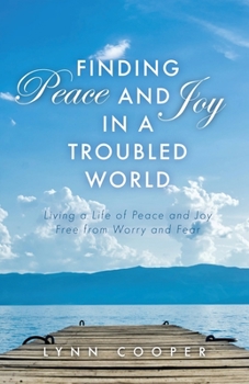 Paperback Finding Peace and Joy in a Troubled World: Living a Life of Peace and Joy Free from Worry and Fear Book