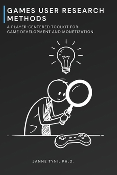 Games User Research Methods: A Player-Centered Toolkit for Game Development and Monetization