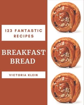 Paperback 123 Fantastic Breakfast Bread Recipes: Not Just a Breakfast Bread Cookbook! Book