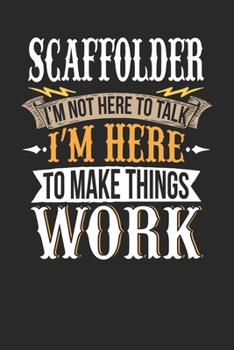 Paperback Scaffolder I'm Not Here To Talk I'm Here To Make Things Work: Scaffolder Notebook - Scaffolder Journal - Handlettering - Logbook - 110 DOTGRID Paper P Book