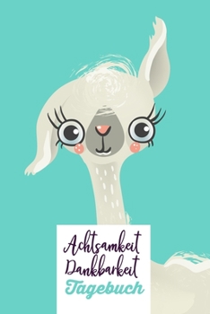 Achtsamkeit. Dankbarkeit. Tagebuch: S��es Alpaka -Dankbarkeitsbuch zum selber ausf�llen I Tagebuch I Heilsames Reflektionstagebuch f�r positives Denken und Gl�ck im Leben I 8 Wochen Challange I 130 Se