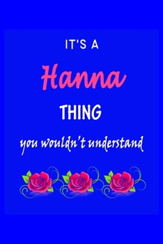 It's A  Hanna  Thing You Wouldn't Understand: Hanna  First Name Personalized Journal 6x9 Notebook, Wide Ruled (Lined) blank pages Funny  Cover for Girls and Women with Pink Name, Roses, on Blue