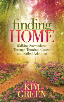 Hardcover Finding Home: Walking Surrendered Through Terminal Cancer and Failed Adoption Book