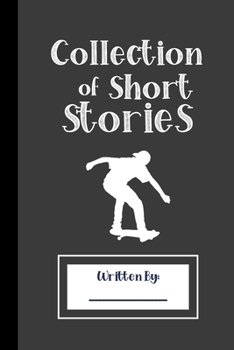 Collection of Short Stories, Written By ..: Specialist Story Planner Notebook for Boys Girls HIm Her Teens. Ruled white paper, 100 pages, Unique Cute Fun Gifts, Skateboard, Skater Kids