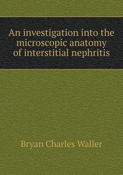 Paperback An Investigation Into the Microscopic Anatomy of Interstitial Nephritis Book