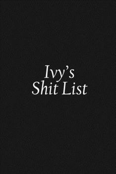 Paperback Ivy's Shit List: Ivy Gift Notebook, Funny Personalized Lined Note Pad for Women Named Ivy, Lined Novelty Journal, Sarcastic Cool Office Book