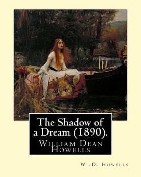 Paperback The Shadow of a Dream (1890). By: W .D. Howells: William Dean Howells ( March 1, 1837 - May 11, 1920) was an American realist novelist, literary criti Book