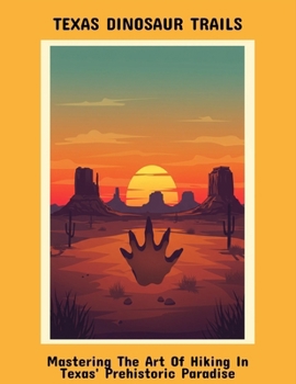 Texas Dinosaur Trails: Mastering The Art Of Hiking In Texas' Prehistoric Paradise