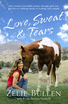 Paperback Love, Sweat & Tears: One Woman's Incredible Journey Through Grief, Fear and Loss to a Lifelong Dream of Working with Animals Book