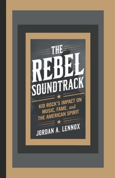 Paperback The Rebel Soundtrack: Kid Rock's Impact on Music, Fame, and the American Spirit Book