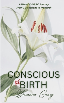 Paperback Conscious ReBirth: A Woman's Journey from 2 C-sections to Freebirth Book