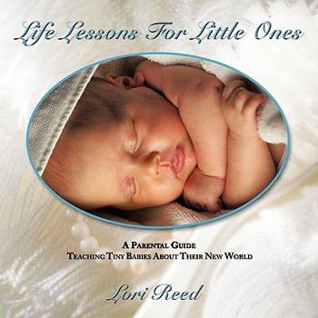 Paperback Life Lessons For Little Ones: A Parental Guide Teaching Tiny Babies About Their New World Book