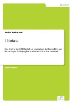 Paperback E-Markets: Eine Analyse des B2B-Handels im Internet aus der Perspektive des Buchverlages "Bibliographisches Institut & F.A. Brockhaus AG" [German] Book