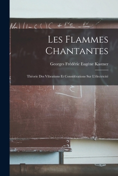 Paperback Les Flammes Chantantes: Théorie Des Vibrations Et Considérations Sur L'électricité [French] Book