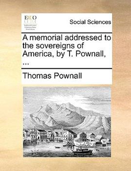 A memorial addressed to the sovereigns of America, by T. Pownall, ...