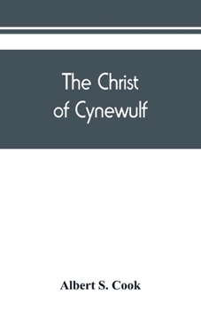 Paperback The Christ of Cynewulf; a poem in three parts, The advent, The ascension, and The last judgment Book