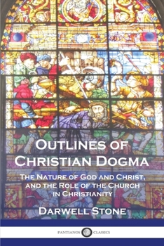 Paperback Outlines of Christian Dogma: The Nature of God and Christ, and the Role of the Church in Christianity Book