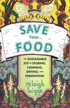 Paperback Save Your Food: The Sustainable Joy of Storing, Canning, Drying, and Fermenting Book