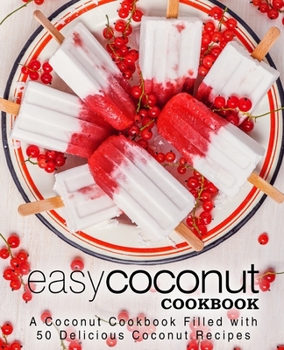 Paperback Easy Coconut Cookbook: A Coconut Cookbook Filled with 50 Delicious Coconut Recipes Book