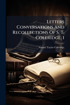 Letters Conversations and Recollections of S. T. Coleridge, 1...