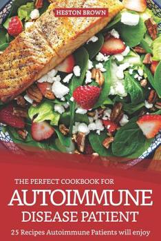 Paperback The Perfect Cookbook for Autoimmune Disease Patient: 25 Recipes Autoimmune Patients Will Enjoy Book