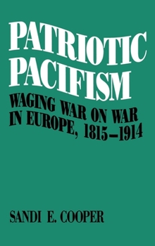 Hardcover Patriotic Pacifism: Waging War on War in Europe 1815-1914 Book