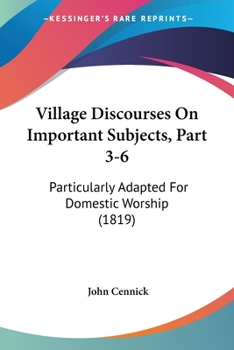 Paperback Village Discourses On Important Subjects, Part 3-6: Particularly Adapted For Domestic Worship (1819) Book
