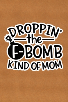 Paperback Droppin' The F-Bomb Kinda Mom: Kraft Paper Print Sassy Mom Journal / Snarky Notebook Book