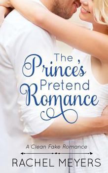 The Prince's Pretend Romance - Book #2 of the Clean Fake Romance