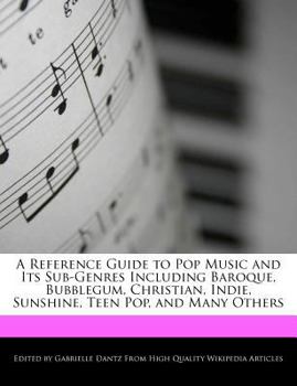 Paperback A Reference Guide to Pop Music and Its Sub-Genres Including Baroque, Bubblegum, Christian, Indie, Sunshine, Teen Pop, and Many Others Book