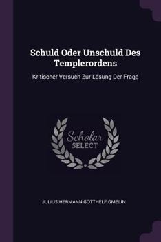 Paperback Schuld Oder Unschuld Des Templerordens: Kritischer Versuch Zur Lösung Der Frage Book