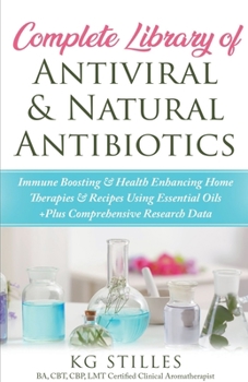 Paperback Complete Library of Antiviral & Natural Antibiotics +Immune Boosting & Health Enhancing Home Therapies & Recipes Using Essential Oils +Plus Comprehens Book