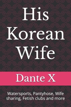 His Korean Wife: Watersports, Pantyhose, Wife sharing, Fetish clubs and more