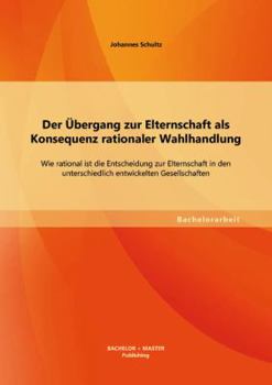 Paperback Der Übergang zur Elternschaft als Konsequenz rationaler Wahlhandlung: Wie rational ist die Entscheidung zur Elternschaft in den unterschiedlich entwic [German] Book
