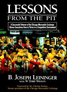 Hardcover Lessons from the Pit: A Successful Veteran of the Chicago Mercantile Exchange Shows Executives How to Thrive in a Competitive Environment Book
