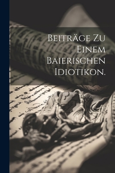Paperback Beiträge zu einem baierischen Idiotikon. [German] Book