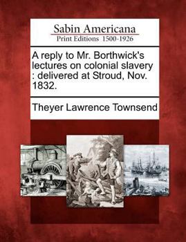 Paperback A Reply to Mr. Borthwick's Lectures on Colonial Slavery: Delivered at Stroud, Nov. 1832. Book