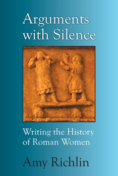 Hardcover Arguments with Silence: Writing the History of Roman Women Book