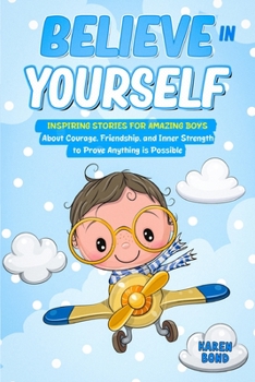 Paperback Believe in Yourself!: Inspiring Stories for Amazing Boys About Courage, Friendship, and Inner Strength to Prove Anything is Possible Book