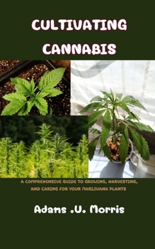 Paperback Cultivating Cannabis: A Comprehensive Guide to Growing, Harvesting, and Caring for Your Marijuana Plants Book