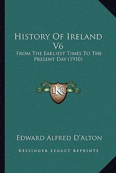 History Of Ireland V6: From The Earliest Times To The Present Day