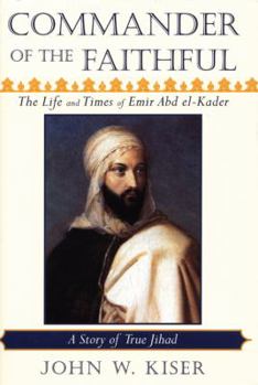 Hardcover Commander of the Faithful: The Life and Times of Emir Abd el-Kader (1808-1883) Book