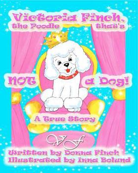 Paperback Victoria Finch, the Poodle that's Not a Dog!!: Victoria Finch, a True Story Book