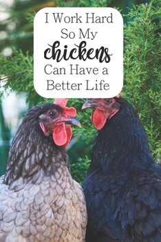 I Work Hard So My Chickens Can Have a Better Life: 100-page lined journal for chicken lovers