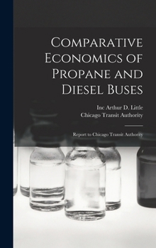 Hardcover Comparative Economics of Propane and Diesel Buses: Report to Chicago Transit Authority Book