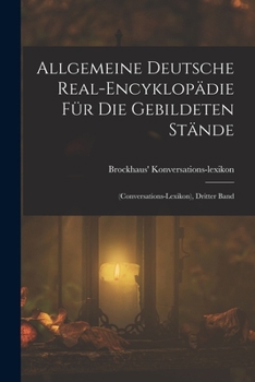 Paperback Allgemeine Deutsche Real-Encyklopädie Für Die Gebildeten Stände: (Conversations-Lexikon), Dritter Band [German] Book