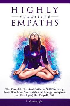 Paperback Highly Sensitive Empaths: The Complete Survival Guide to Self-Discovery, Protection from Narcissists and Energy Vampires, and Developing the Emp Book